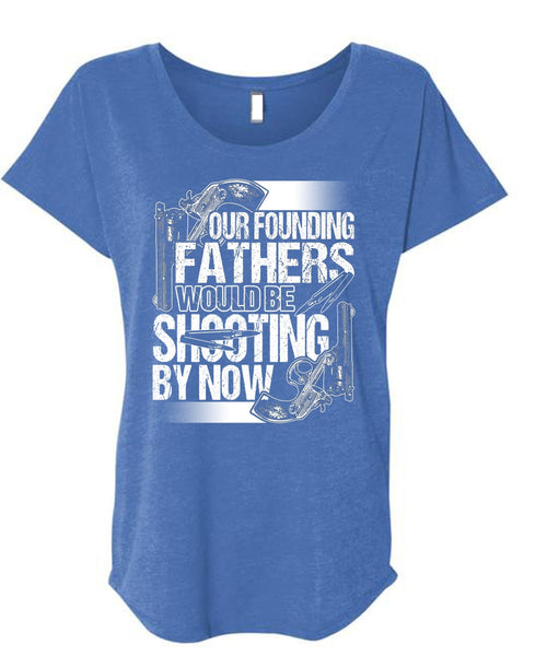 Our Founding Fathers Would Be Shooting T Shirt, Being A Hunter T Shirt, Cool Shirt (Ladies' Triblend Dolman Sleeve)