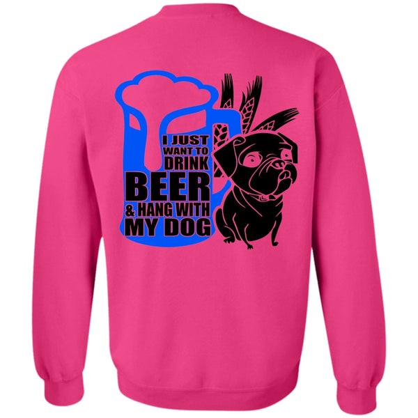 I Love Dog T Shirt, I Just Want To Drink Beer Sweatshirt