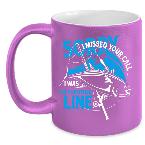 I Missed Your Call Coffee Mug, I Was On The Other Line Coffee Cup