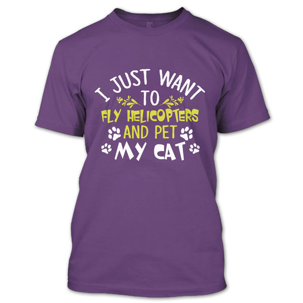 I Just Want To Fly Helicopters And Pet My Cat T Shirt, I Love Flying Helicopters T Shirt