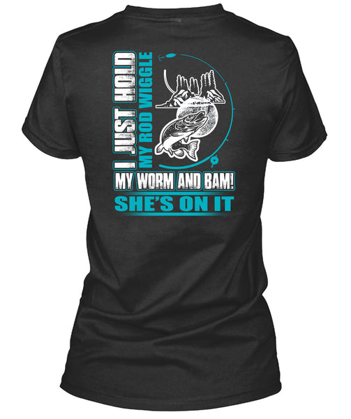 I Just Hold My Rod Wiggle T Shirt, Being A Fisher T Shirt