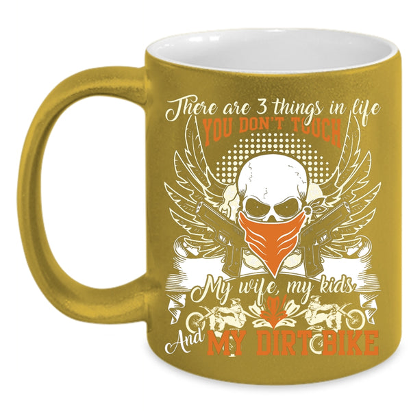 There Are 3 Things In Life You Don't Touch Coffee Mug, My Wife My Kids And My Dirt Bike Coffee Cup