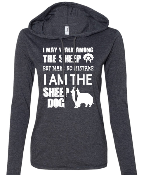 I Am The Sheep Dog T Shirt, I May Walk Among The Sheep Shirt (Anvil Ladies Ringspun Hooded)