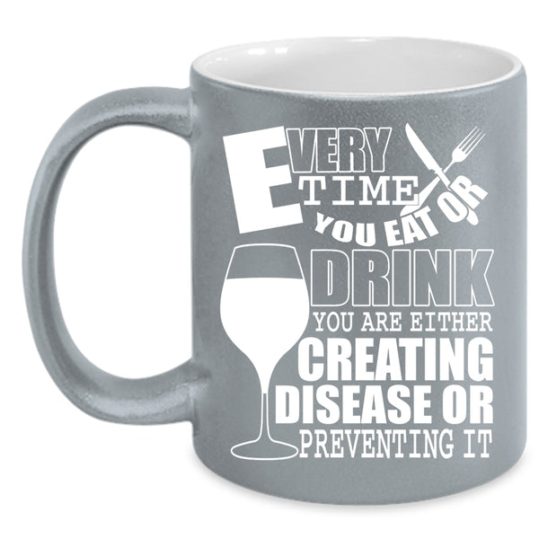 Every Time You Eat Or Drink Coffee Mug, Funny Saying Coffee Cup