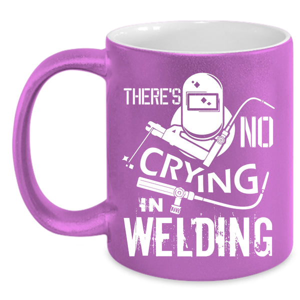 There's No Crying In Welding Coffee Mug, Awesome Welding Coffee Cup