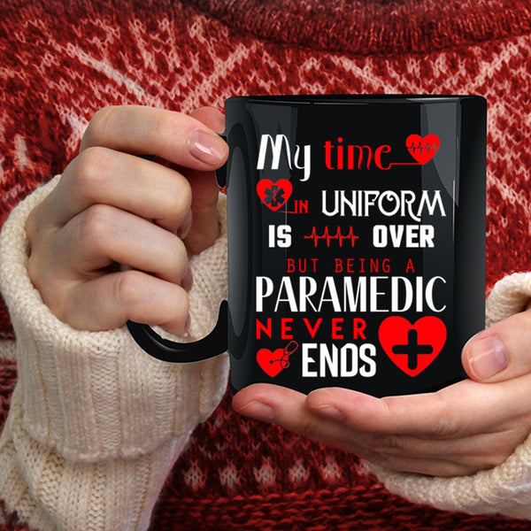My Time In Uniform Is Over Coffee Mug, Being A Paramedic Never Ends Coffee Cup