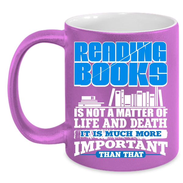 Reading Books Coffee Mug, It Is Much More Important Coffee Cup