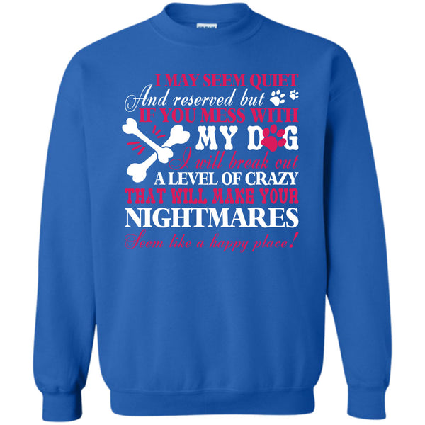 Will Make Your Nightmares T Shirt, I Love My Dog Sweatshirt