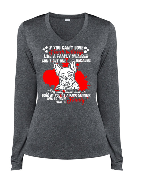 You Can't Love French Bulldogs T Shirt, Like A Family Member T Shirt, Cool Shirt (Ladies LS Heather V-Neck)