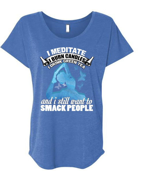 I Meditate T Shirt, I Still Want To Smack People T Shirt, Cool Shirt (Ladies' Triblend Dolman Sleeve)