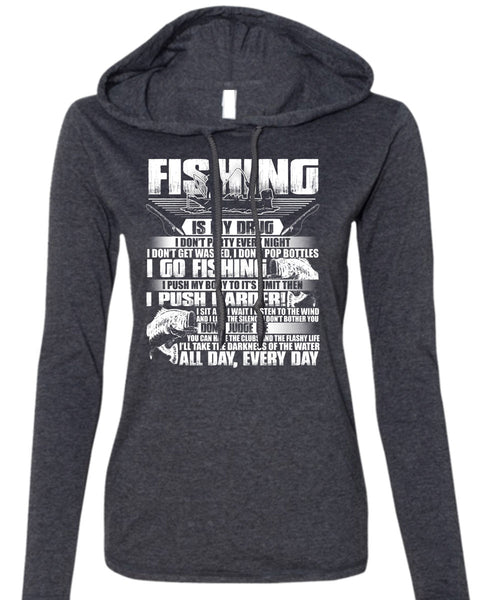 Fishing Is My Drug T Shirt, I Go Fishing T Shirt (Anvil Ladies Ringspun Hooded)