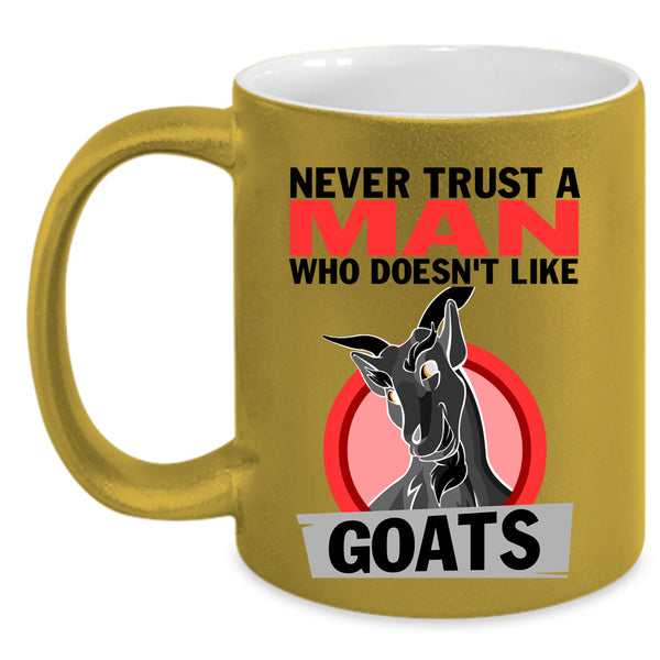 Cute Goats Coffee Mug, Never Trust A Man Who Doesn't Like Goats Accent Mug
