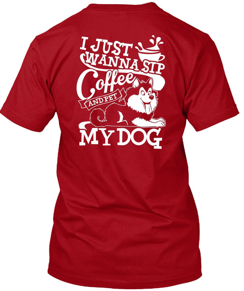 I Just Wanna Sip Coffee My Dog T Shirt, My Favorite T Shirt