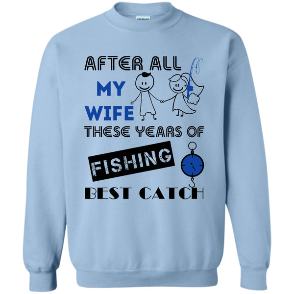 Coolest Fisherman T Shirt, After All My Wife These Years Of Fishing Best Catch Sweatshirt
