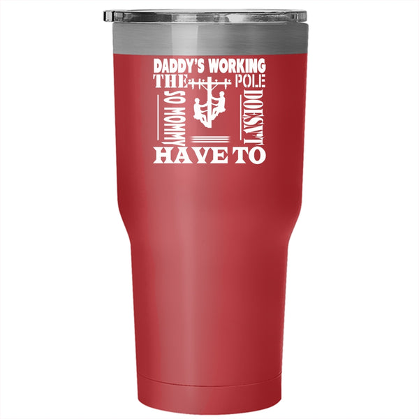 Daddy's Working The Pole Tumbler 30 oz Stainless Steel, Mommy Doesn't Have To Travel Mug