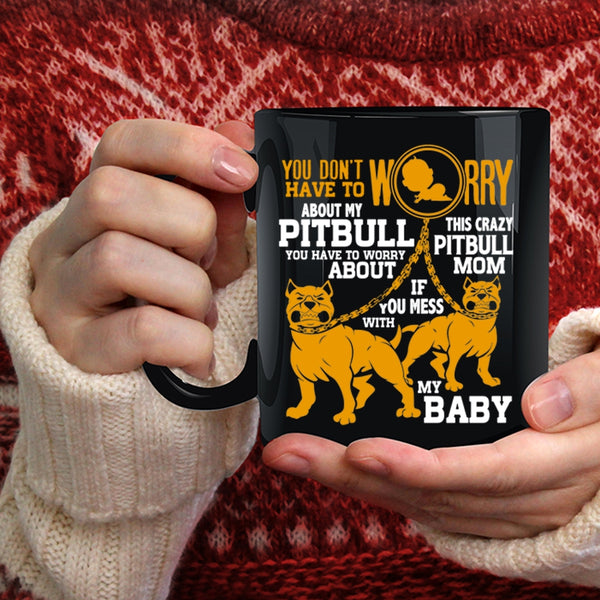 Don't Worry About My Pitbull Coffee Mug, This Crazy Pitbull Mom Coffee Cup