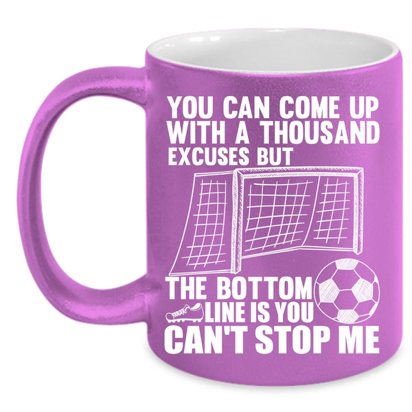 You Can Come Up With A Thousand Excuses Coffee Mug, Soccer Coffee Cup