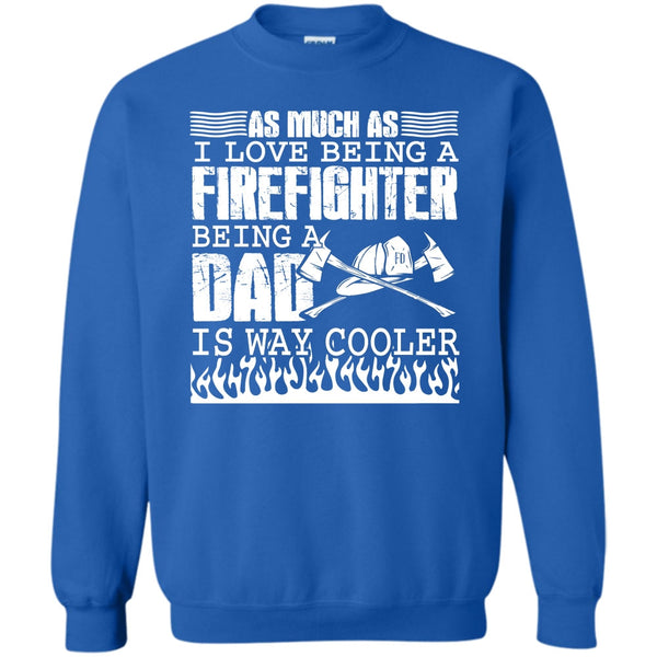 Being A Dad Is Way Cooler T Shirt, I Am A Firefighter Dad Sweatshirt