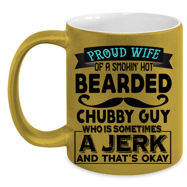Jerk Coffee Mug, Proud Wife Of A Hot Bearded Chubby Guy Accent Mug