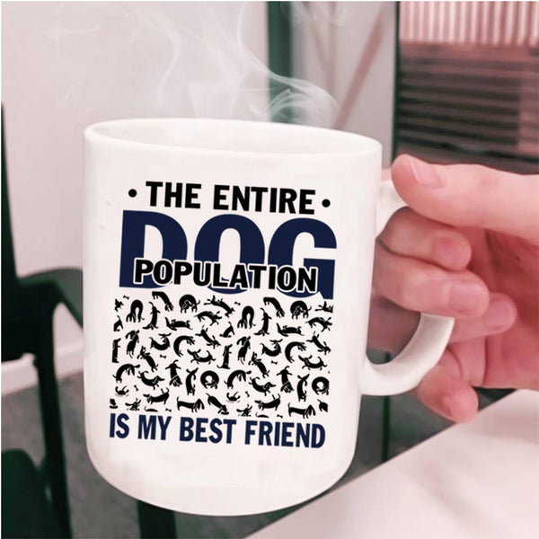 Funny Dogs Coffee Mug, The Entire Dog Population Is My Best Friend Cup