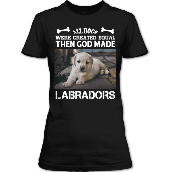 All Dogs Were Created Equal Then God Made Labradors T Shirt, I Love My Labradors T Shirt