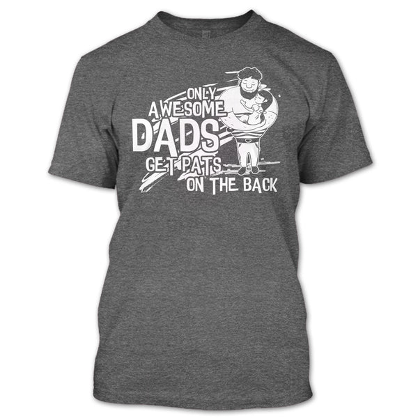 Only Awesome Dad T Shirt, Dad Get Pats On The Back T Shirt