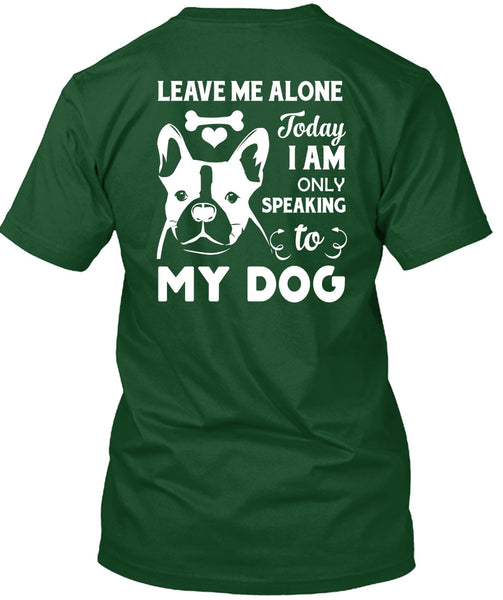I Am Only Speaking To My Dog T Shirt, Leave Me Alone T Shirt