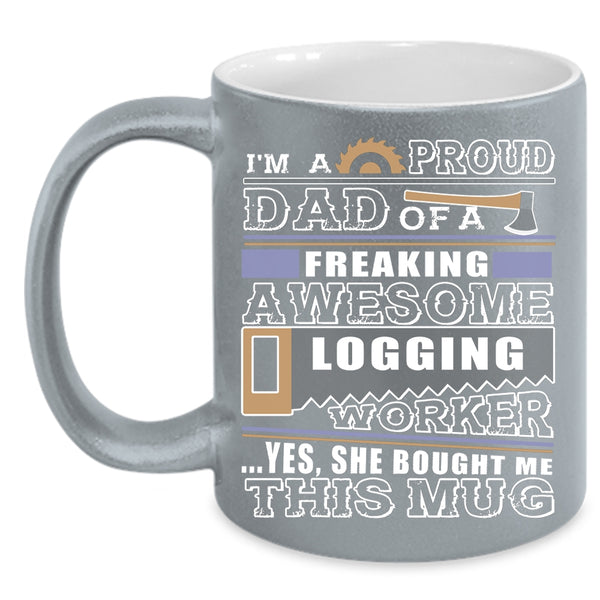 I'm A Proud Dad Of A Logging Worker Coffee Mug, Cool Logger's Dad Coffee Cup