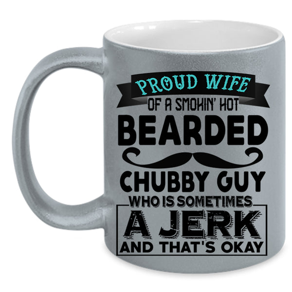 Jerk Coffee Mug, Proud Wife Of A Hot Bearded Chubby Guy Accent Mug