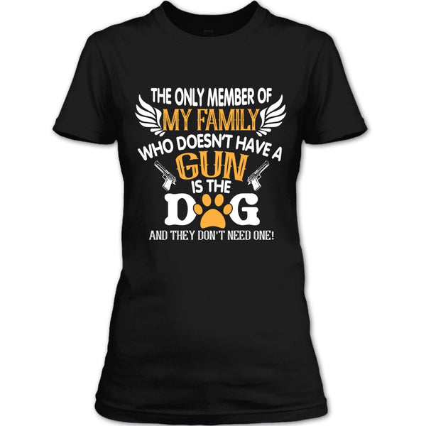 The Only Member Of My Family Who Doesn't Have A Gun Is The Dog T Shirt, My Dog T Shirt