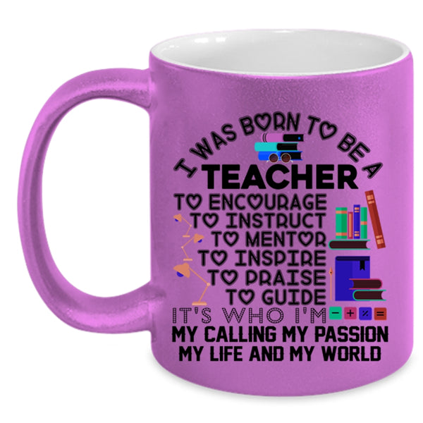 My Passion My Life And My World Coffee Mug, I Was Born To Be A Teacher Accent Mug