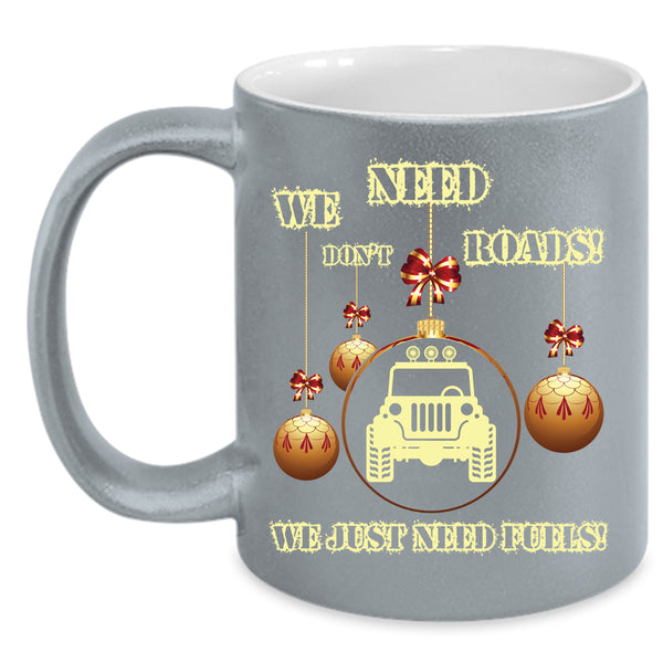We Don't Need Roads Coffee Mug, We Just Need Fuels Coffee Cup