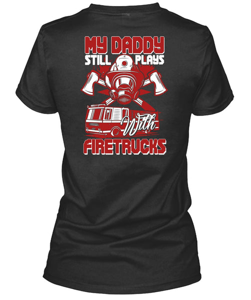 My Daddy Still Plays With Fire Trucks T Shirt, Being A Firefighter T Shirt