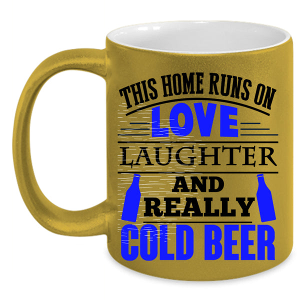 Cold Beer Coffee Mug, This Home Runs On Love Laughter Accent Mug