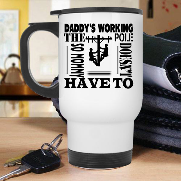 Mommy Doesn't Have To Travel Mug, Daddy's Working The Pole Mug