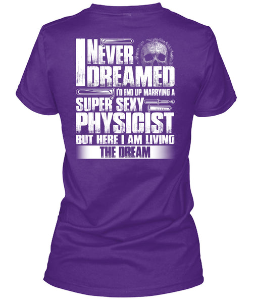Marrying A Physicist T Shirt, I Never Dreamed T Shirt