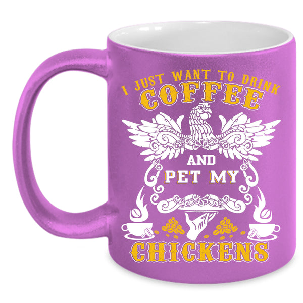 I Just Want To drink Coffee And Pet Coffee Mug, My Chickens Coffee Cup