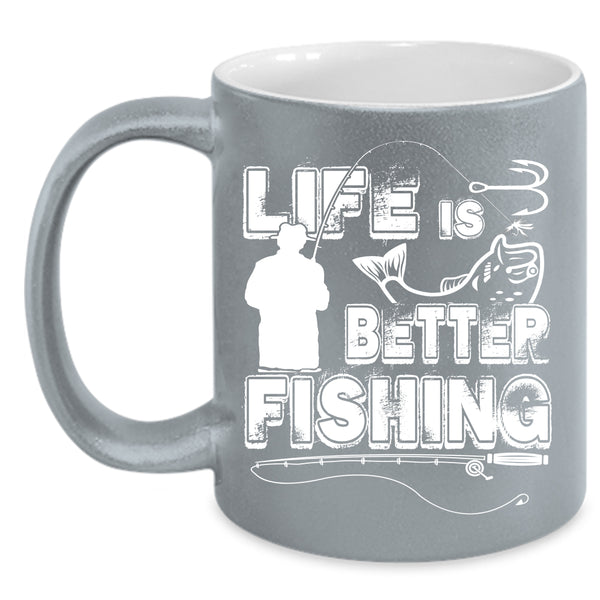 Life Is Better Fishing Coffee Mug, Cool Gift For Fisher Coffee Cup
