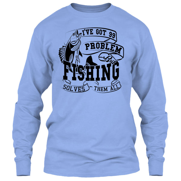 I've Got 99 Problem T Shirt, Coolest Fishing Lover T Shirt