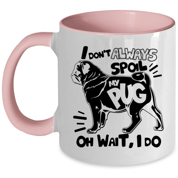 Funny Pug Coffee Mug, I Don't Always Spoil My Pug Accent Mug