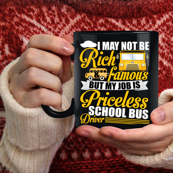 I May Not Be Rich And Famous Coffee Mug, My Job Is Priceless School Bus Driver Coffee Cup