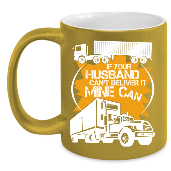 If Your Husband Can't Deliver Coffee Mug, Funny Trucker Coffee Cup