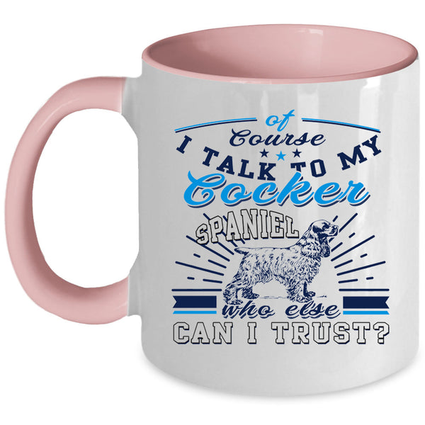 I Love My Dogs Coffee Mug, I Talk To My Cocker Spaniel Accent Mug