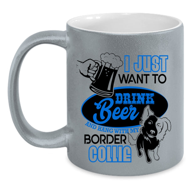 Hang Out With My Border Collie Coffee Mug, I Just Want To Drink Beer Accent Mug