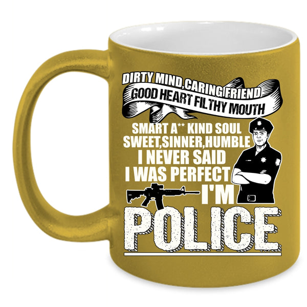 I Never Said I Was Perfect I'm Police Coffee Mug, Cute Police Coffee Cup
