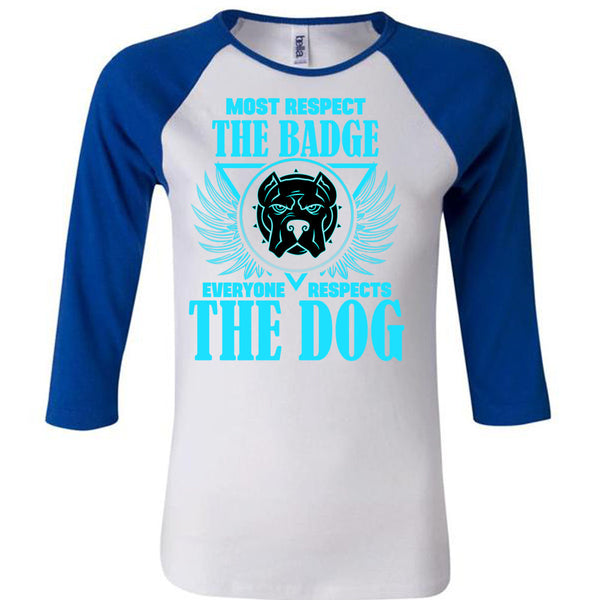 Most Respect The Badge T Shirt, Everyone Respects The Dog T Shirt, Awesome T-Shirts