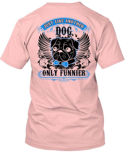 Just Like Another Dog T Shirt, I Love Pug T Shirt