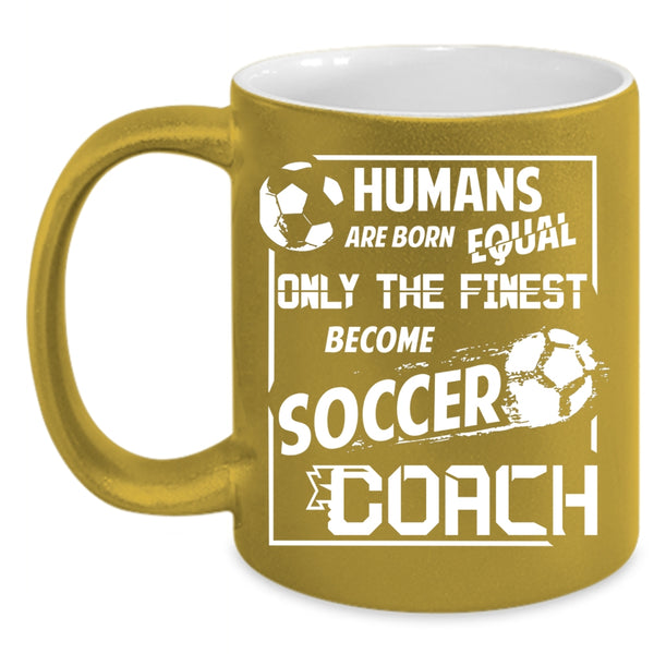 Only The Finest Become Soccer Coach Coffee Mug, Cool Soccer Coach Coffee Cup