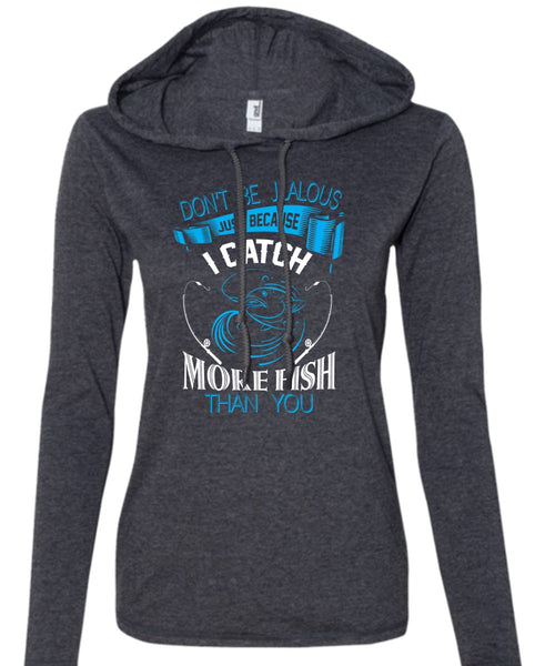 Don't Be Jealous Just Because I Catch More Fish Than You T Shirt, Fisherman T Shirt (Anvil Ladies Ringspun Hooded)