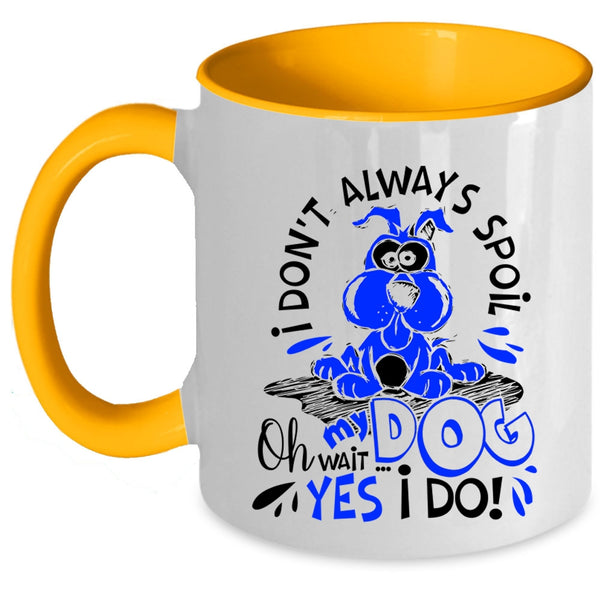 Oh Wait Yes I Do Coffee Mug, I Don't Always Spoil My Dog Accent Mug